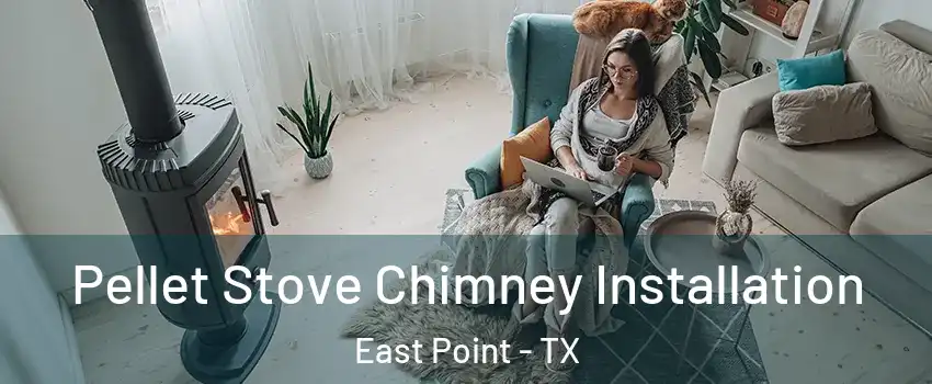 Pellet Stove Chimney Installation East Point - TX