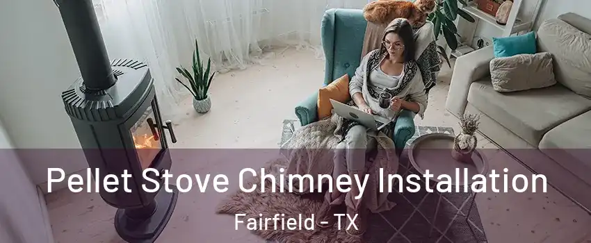 Pellet Stove Chimney Installation Fairfield - TX