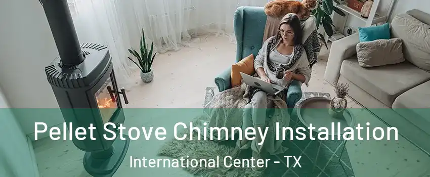 Pellet Stove Chimney Installation International Center - TX