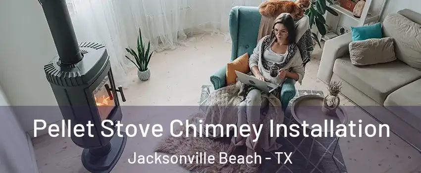 Pellet Stove Chimney Installation Jacksonville Beach - TX