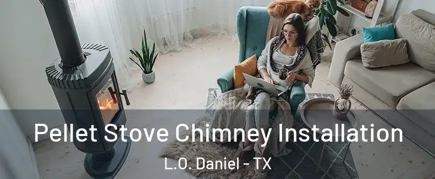 Pellet Stove Chimney Installation L.O. Daniel - TX