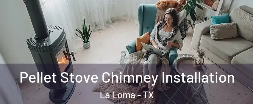 Pellet Stove Chimney Installation La Loma - TX
