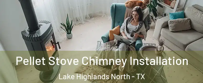 Pellet Stove Chimney Installation Lake Highlands North - TX