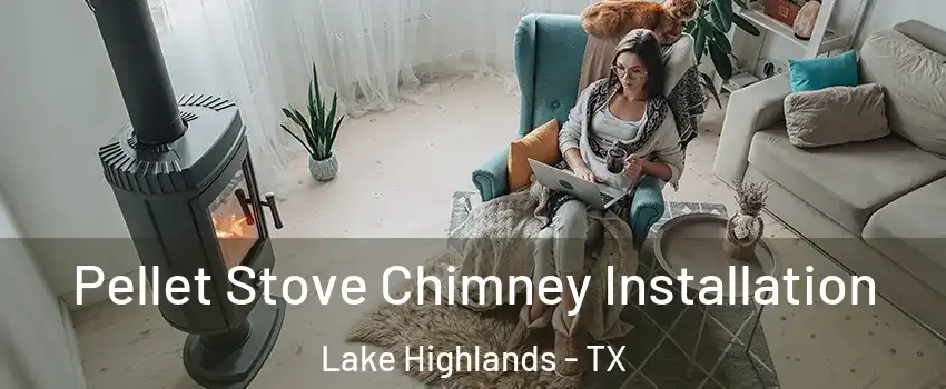 Pellet Stove Chimney Installation Lake Highlands - TX