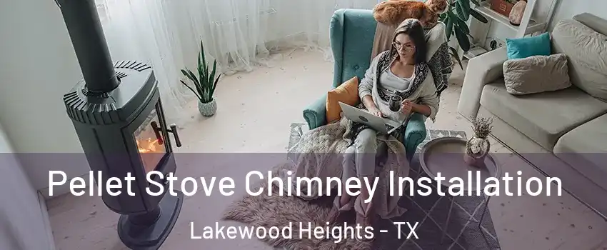 Pellet Stove Chimney Installation Lakewood Heights - TX