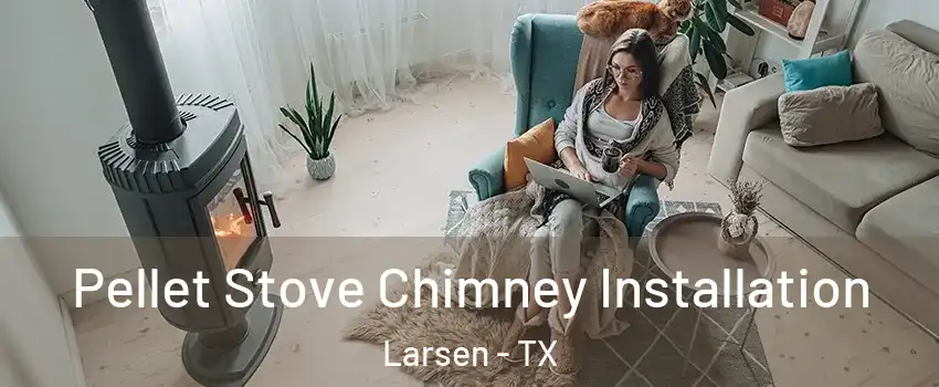 Pellet Stove Chimney Installation Larsen - TX