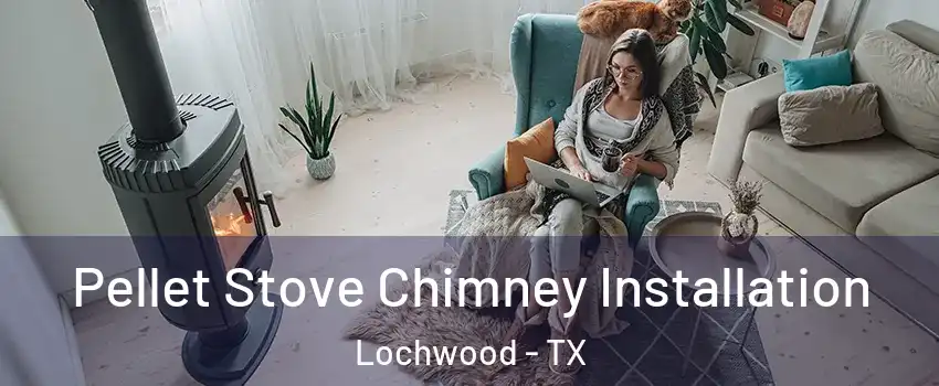 Pellet Stove Chimney Installation Lochwood - TX