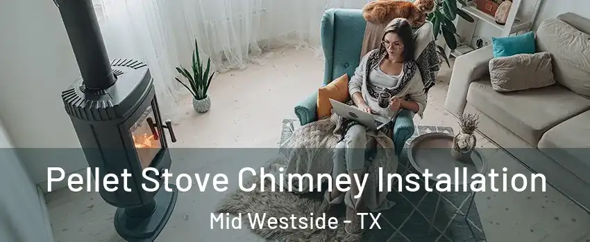 Pellet Stove Chimney Installation Mid Westside - TX