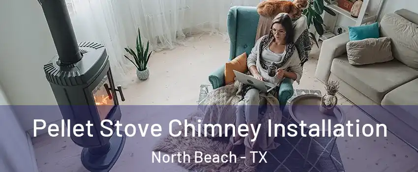 Pellet Stove Chimney Installation North Beach - TX