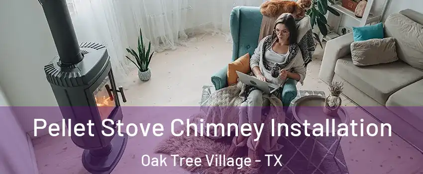 Pellet Stove Chimney Installation Oak Tree Village - TX