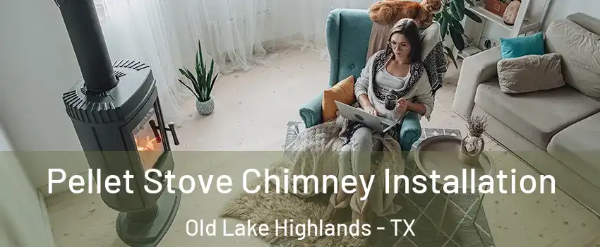 Pellet Stove Chimney Installation Old Lake Highlands - TX
