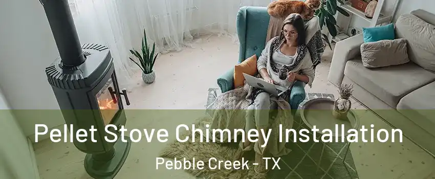 Pellet Stove Chimney Installation Pebble Creek - TX