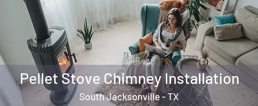 Pellet Stove Chimney Installation South Jacksonville - TX