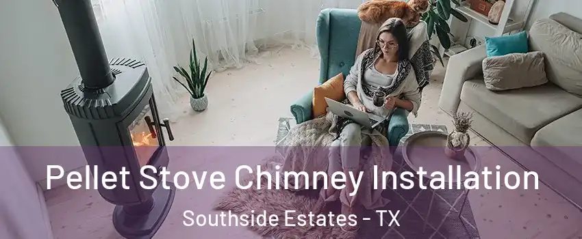 Pellet Stove Chimney Installation Southside Estates - TX