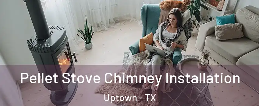 Pellet Stove Chimney Installation Uptown - TX