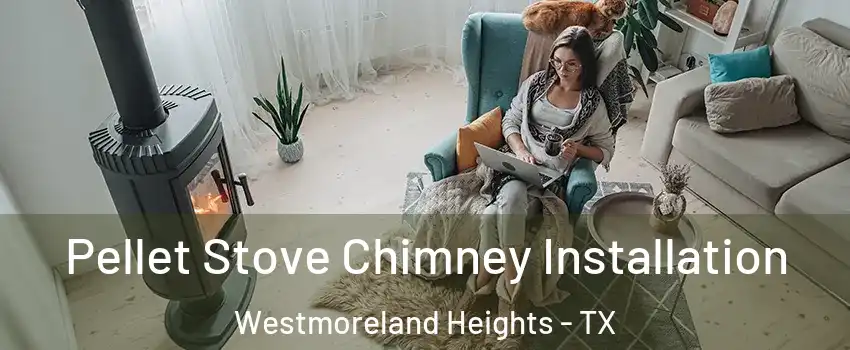 Pellet Stove Chimney Installation Westmoreland Heights - TX