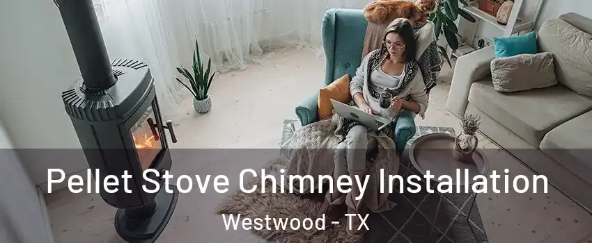Pellet Stove Chimney Installation Westwood - TX