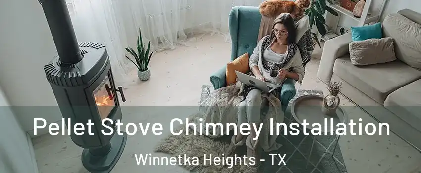 Pellet Stove Chimney Installation Winnetka Heights - TX