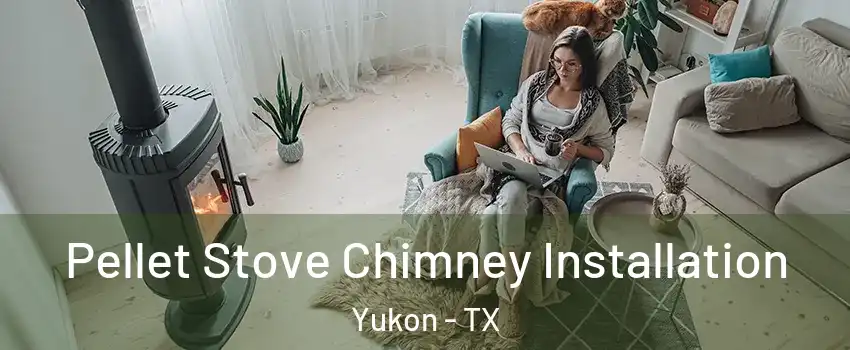 Pellet Stove Chimney Installation Yukon - TX