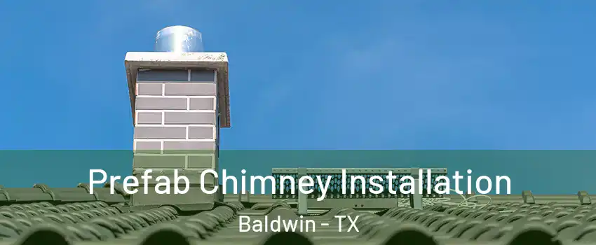 Prefab Chimney Installation Baldwin - TX