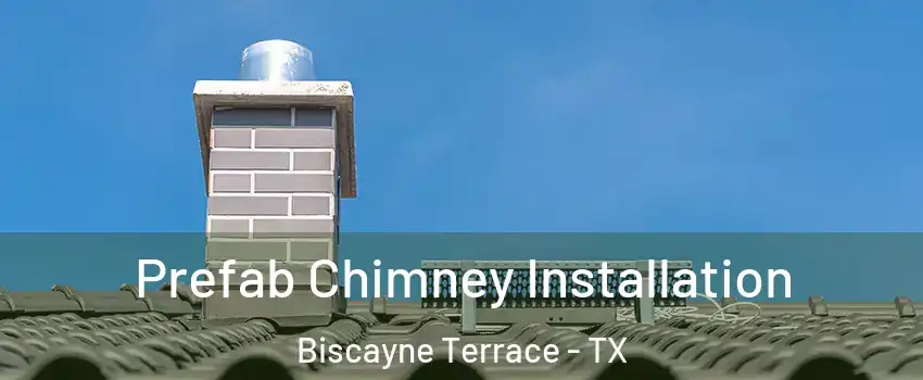 Prefab Chimney Installation Biscayne Terrace - TX