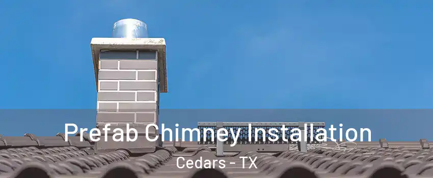 Prefab Chimney Installation Cedars - TX