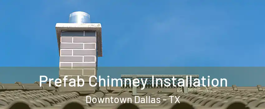 Prefab Chimney Installation Downtown Dallas - TX