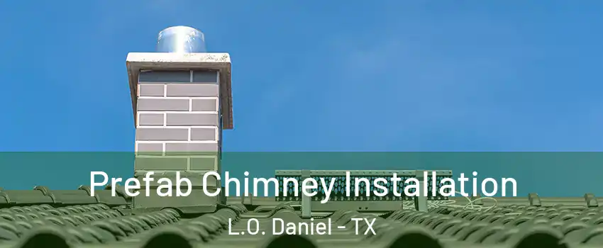 Prefab Chimney Installation L.O. Daniel - TX
