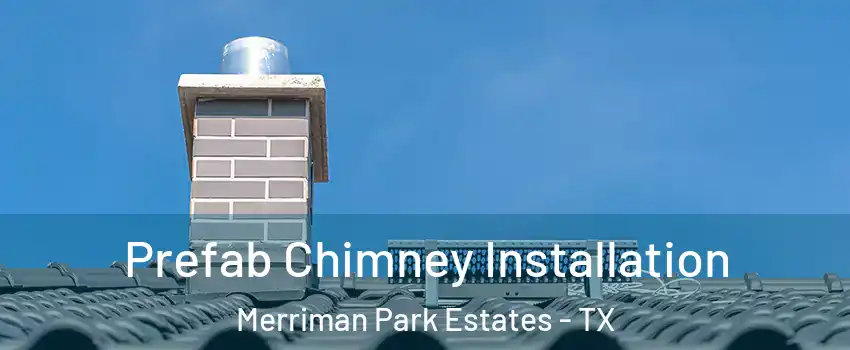Prefab Chimney Installation Merriman Park Estates - TX
