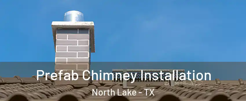 Prefab Chimney Installation North Lake - TX