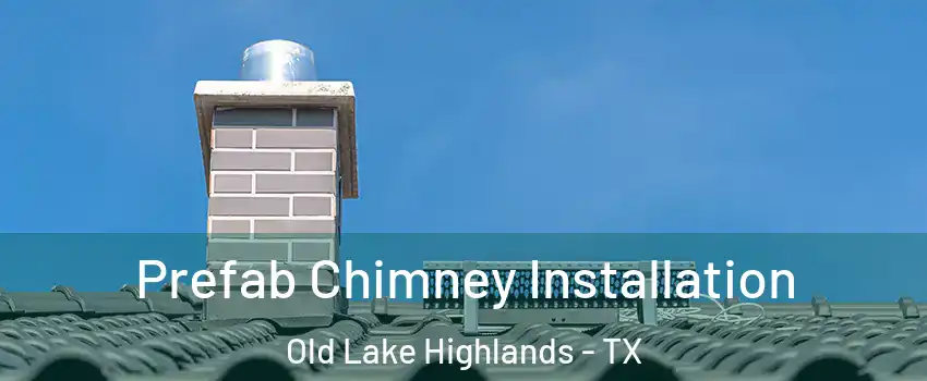 Prefab Chimney Installation Old Lake Highlands - TX