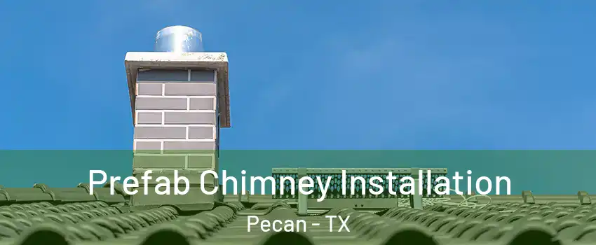 Prefab Chimney Installation Pecan - TX