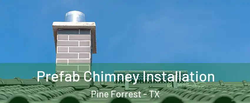 Prefab Chimney Installation Pine Forrest - TX