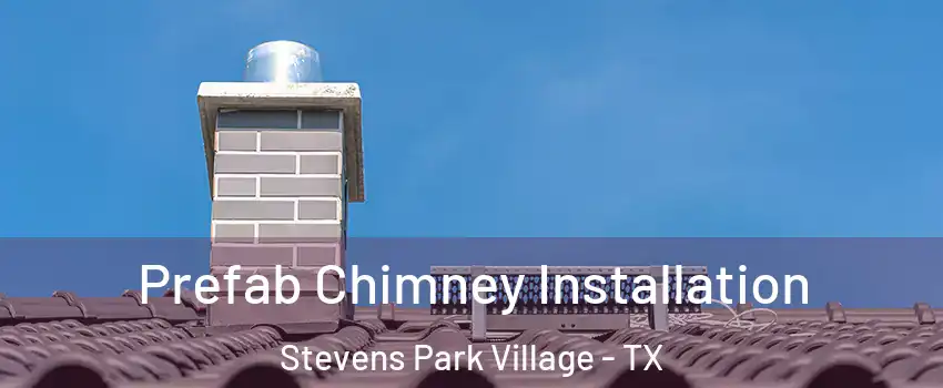 Prefab Chimney Installation Stevens Park Village - TX