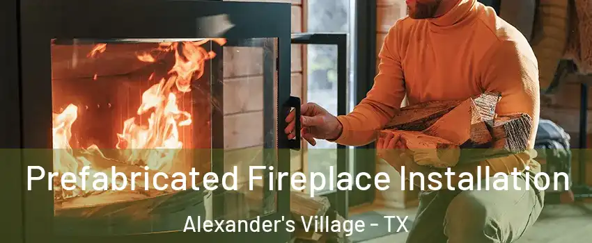 Prefabricated Fireplace Installation Alexander's Village - TX