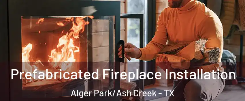 Prefabricated Fireplace Installation Alger Park/Ash Creek - TX