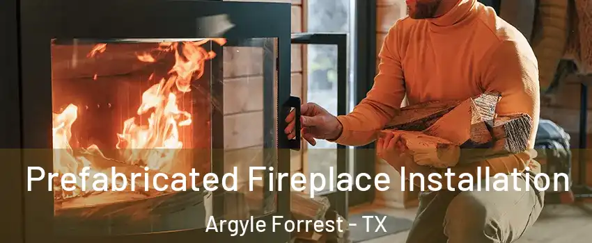 Prefabricated Fireplace Installation Argyle Forrest - TX