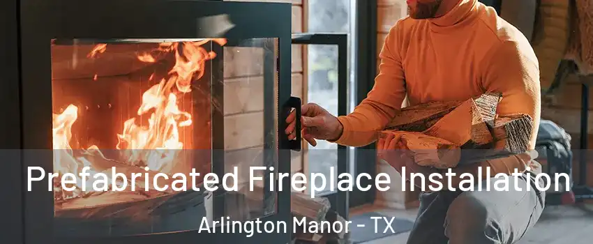 Prefabricated Fireplace Installation Arlington Manor - TX