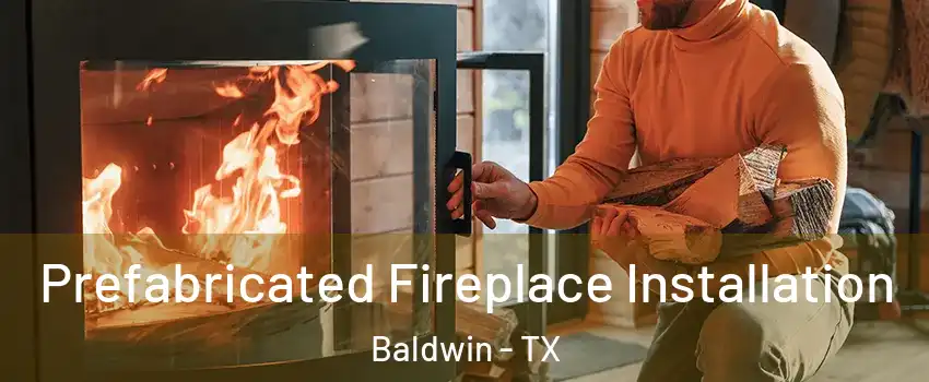 Prefabricated Fireplace Installation Baldwin - TX