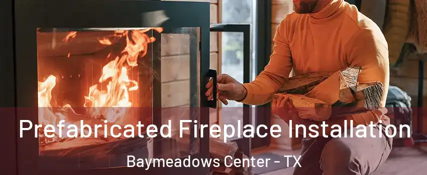 Prefabricated Fireplace Installation Baymeadows Center - TX