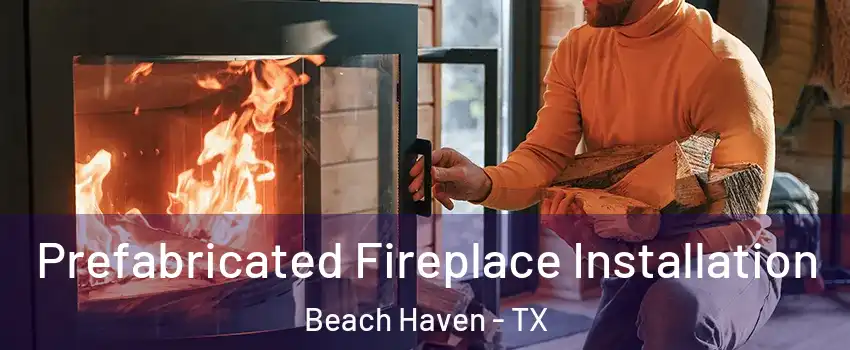 Prefabricated Fireplace Installation Beach Haven - TX