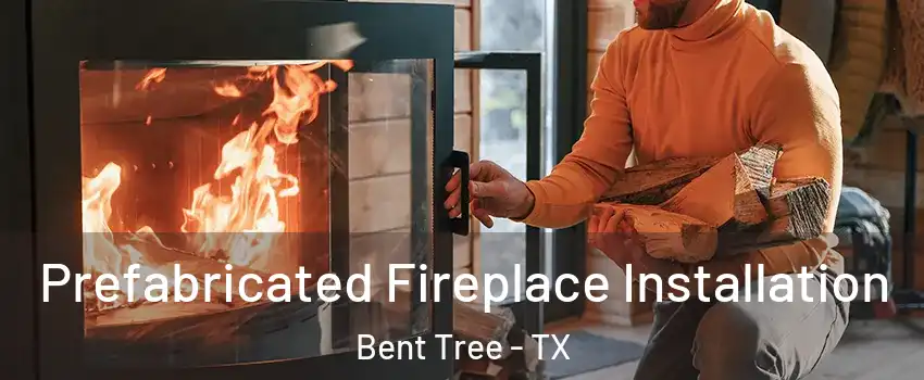 Prefabricated Fireplace Installation Bent Tree - TX