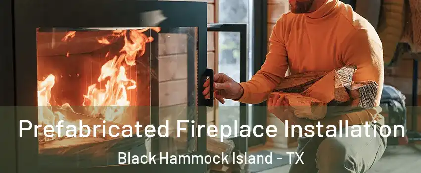 Prefabricated Fireplace Installation Black Hammock Island - TX