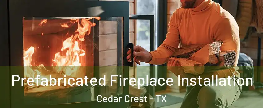 Prefabricated Fireplace Installation Cedar Crest - TX