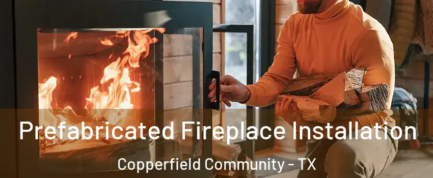 Prefabricated Fireplace Installation Copperfield Community - TX