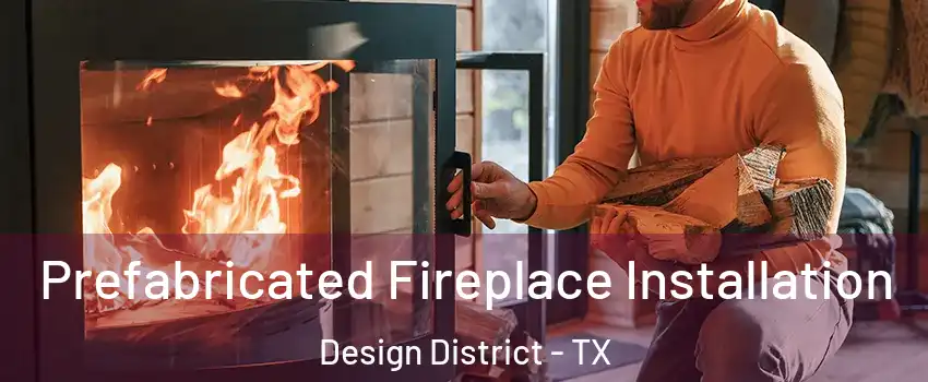 Prefabricated Fireplace Installation Design District - TX