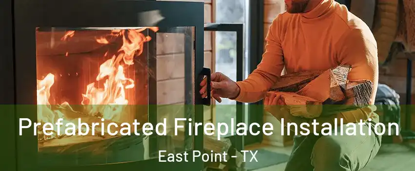 Prefabricated Fireplace Installation East Point - TX