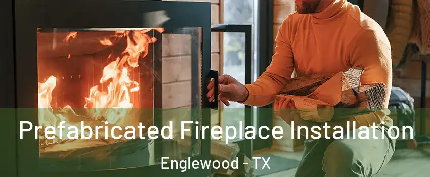 Prefabricated Fireplace Installation Englewood - TX