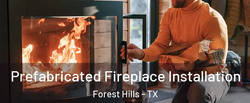 Prefabricated Fireplace Installation Forest Hills - TX