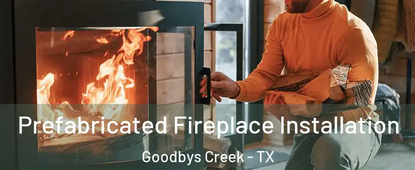 Prefabricated Fireplace Installation Goodbys Creek - TX